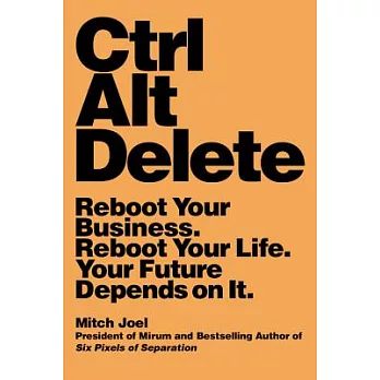 Ctrl Alt Delete: Reboot Your Business, Reboot Your Life, Your Future Depends on It