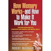 How Memory Works--And How to Make It Work for You