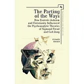 The Parting of the Ways: How Esoteric Judaism and Christianity Influenced the Psychoanalytic Theories of Sigmund Freud and Carl Jung