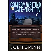Comedy Writing for Late-night TV: How to Write Monologue Jokes, Desk Pieces, Sketches, Parodies, Audience Pieces, Remotes, and O