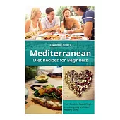 Mediterranean Diet Recipes for Beginners: Your Guide to Rapid Weight Loss and Healthy Living