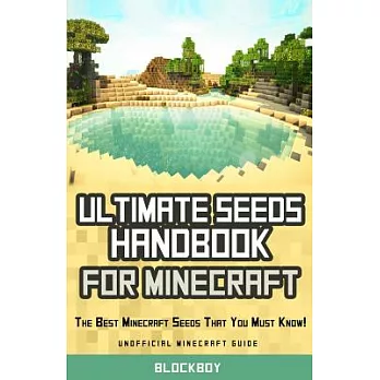Ultimate Seeds Handbook for Minecraft: The Best Minecraft Seeds That You Must Know! Seeds for PC and MAC, XBOX 360, Pocket Editi