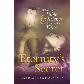 Eternity’s Secret: What the Bible and Science Have to Say about Time