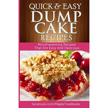 Quick & Easy Dump Cake Recipes: Mouth-Watering Recipes That Are Easy and Delicious