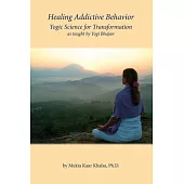 Healing Addictive Behavior: Yogic Science for Transformation as taught by Yogi Bhajan