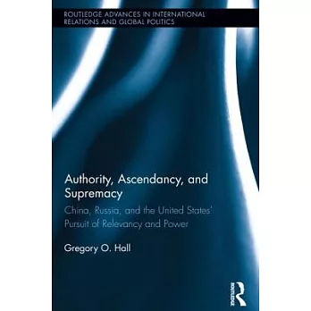 Authority, Ascendancy, and Supremacy: China, Russia, and the United States’ Pursuit of Relevancy and Power