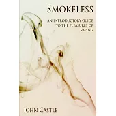 Smokeless: An Introductory Guide to the Pleasures of Vaping
