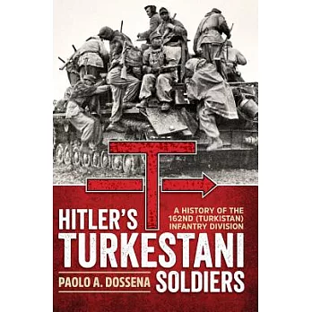 Hitlers Turkestani Soldiers: A History of the 162nd Turkistan Infantry Division