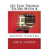 101 Fun Things to Do With a Gopro Camera