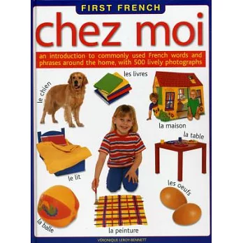 Chez Moi: an introduction to commonly used French words and phrases around the home, with 500 lively photographs
