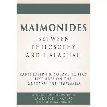 Maimonides - Between Philosophy and Halakhah: Rabbi Joseph B. Soloveitchik’s Lectures on the Guide of the Perplexed at the Berna