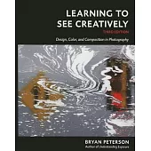Learning to See Creatively, Third Edition: Design, Color, and Composition in Photography