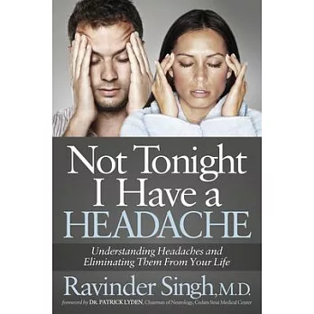 Not Tonight I Have a HEADACHE: Understanding Headache and Eliminating It From Your Life
