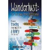 Wanderlust: For the Young, Broke Professional: Because Traveling Should Not Just Be a Luxury for the Rich