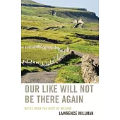 Our Like Will Not Be There Again: Notes from the West of Ireland