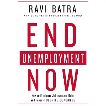 End Unemployment Now: How to Eliminate Joblessness, Debt, and Poverty Despite Congress