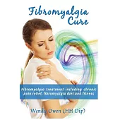 Fibromyalgia Cure: Fibromyalgia Treatment Including Chronic Pain Relief, Fibromyalgia Diet and Fitness