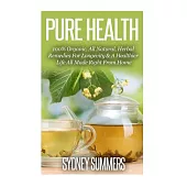 Pure Health: 100% Organic, All Natural, Herbal Remedies for Longevity & a Healthier Life All Made Right from Home