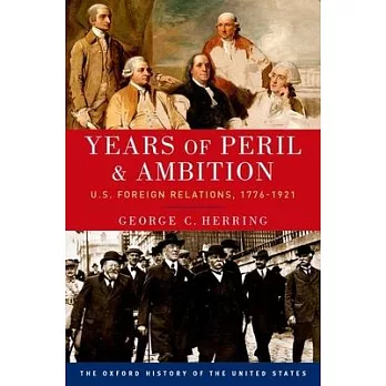 Years of peril and ambition, U.S. foreign relations, 1776-1921 : the American century and beyond, U.S. foreign relations, 1893-2015 /