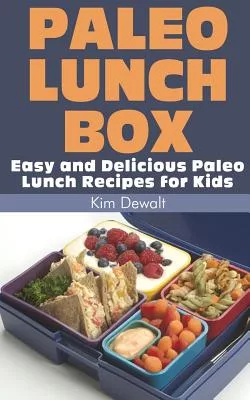 Paleo Lunch Box: Easy and Delicious Paleo Lunch Recipes for Kids