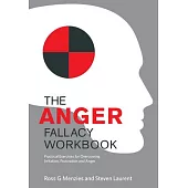 The Anger Fallacy Workbook: Practical Exercises for Overcoming Irritation, Frustration and Anger