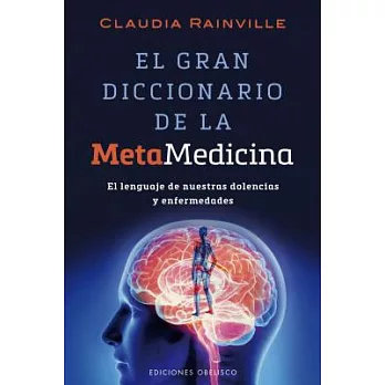 El gran diccionario de la metamedicina/ The Great Dictionary of the Meta-Medicine: El Lenguaje De Nuestras Dolencias Y Enfermeda