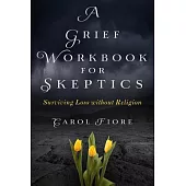 A Grief Workbook for Skeptics: Surviving Loss Without Religion