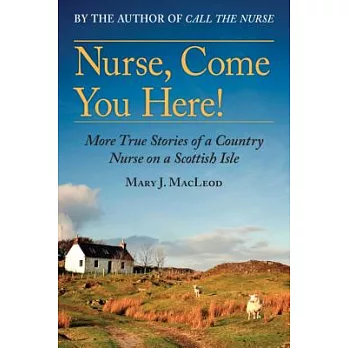 Nurse, Come You Here!: More True Stories of a Country Nurse on a Scottish Isle