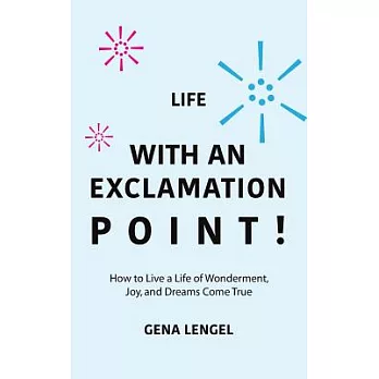Life With an Exclamation Point!: How to Live a Life of Wonderment, Joy, and Dreams Come True