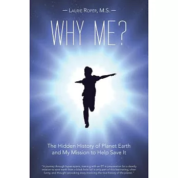 Why Me?: The Hidden History of Planet Earth and My Mission to Help Save It