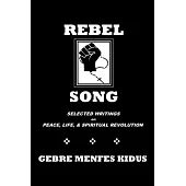 Rebel Song: Poetry, Philosophy, Essays, and Reflections on the Themes of Peace, Life, & Spiritual Revolution