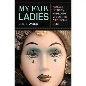 My Fair Ladies: Female Robots, Androids, and Other Artificial Eves