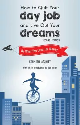 How to Quit Your Day Job and Live Out Your Dreams: Do What You Love for Money