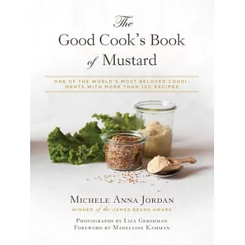 The Good Cook’s Book of Mustard: One of the World’s Most Beloved Condiments, with More Than 100 Recipes