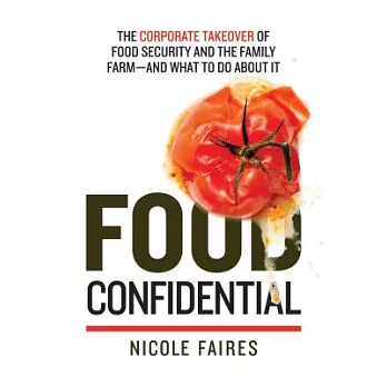 Food Confidential: The Corporate Takeover of Food Security and the Family Farm--And What to Do about It