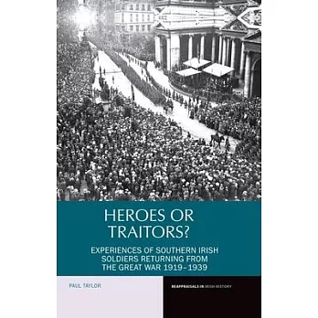 Heroes or Traitors?: Experiences of Southern Irish Soldiers Returning from the Great War 1919-1939
