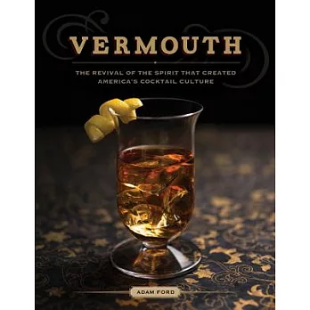 Vermouth: The Revival of the Spirit That Created America’s Cocktail Culture