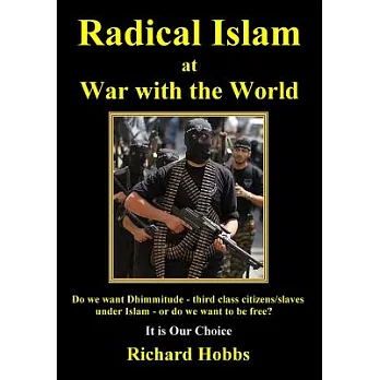 Radical Islam at War With the World: Do We Want Dhimmitude - Third Class Citizens/Slaves Under Islam - or Do We Want Freedom? It