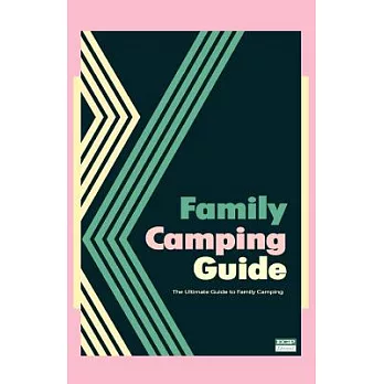 Family Camping Guide: The Ultimate Guide to Family Camping