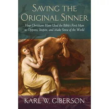 Saving the Original Sinner: How Christians Have Used the Bible’s First Man to Oppress, Inspire, and Make Sense of the World
