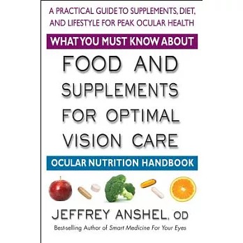 What You Must Know About Food and Supplements for Optimal Vision Care: Ocular Nutrition Handbook