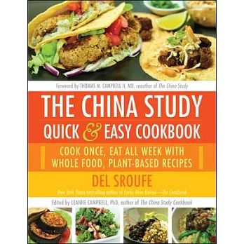 The China Study Quick & Easy Cookbook: Cook Once, Eat All Week With Whole Food, Plant-Based Recipes