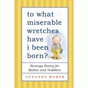 To What Miserable Wretches Have I Been Born?: Revenge Poetry for Babies and Toddlers