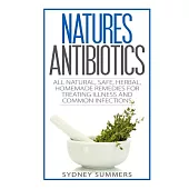 Natures Antibiotics: All Natural, Safe, Herbal, Homemade Remedies for Treating Illness and Common Infections