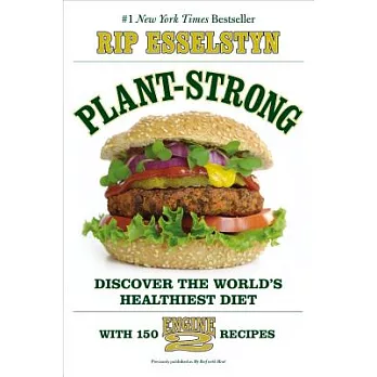 Plant-Strong: Discover the World’s Healthiest Diet--With 150 Engine 2 Recipes