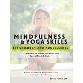 Mindfulness & Yoga Skills for Children and Adolescents: 115 Activities for Trauma, Self-Regulation, Special Needs & Anxiety