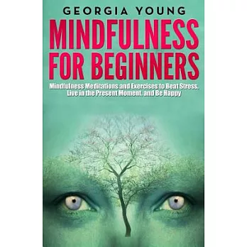 Mindfulness for Beginners: Mindfulness Meditations and Exercises to Beat Stress, Live in the Present Moment, and Be Happy