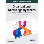 Organizational Knowledge Dynamics: Managing Knowledge Creation, Acquisition, Sharing, and Transformation