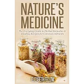 Nature’s Medicine: The Everyday Guide to Herbal Remedies & Healing Recipes for Common Ailments