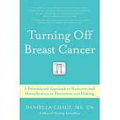 Turning Off Breast Cancer: A Personalized Approach to Nutrition and Detoxification in Prevention and Healing